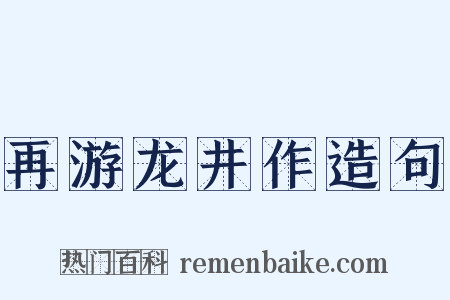 再游龙井作造句是什么意思的图片